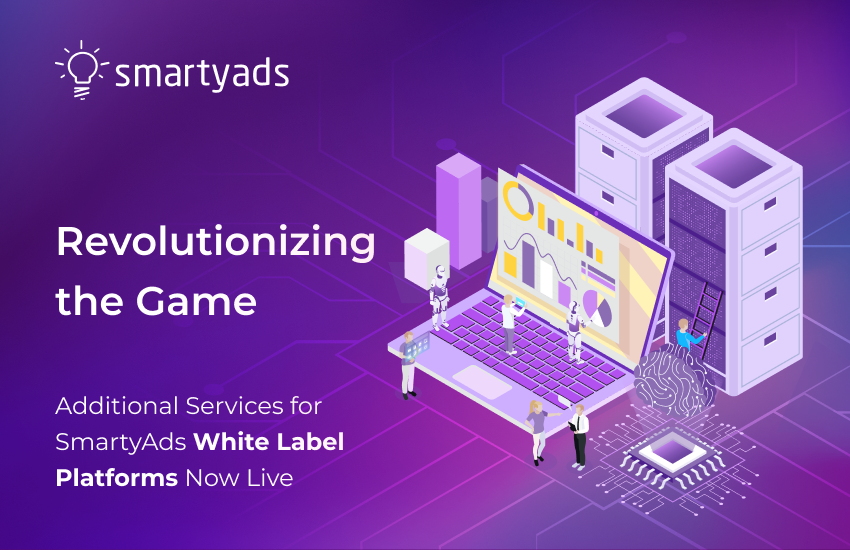 Revolutionizing the Game: Additional Services for Smartyads White Label Platforms Now Live