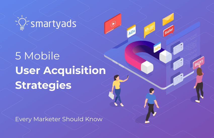 Mobile User Acquisition: 7 Strategies You Need to Count In Your Marketing Plan