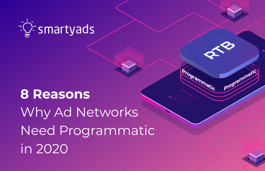 8 Reasons Ad Networks Need to Embrace Programmatic Advertising in 2020